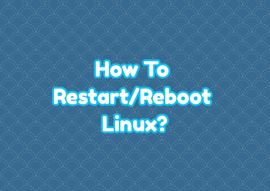 How To Restart/Reboot Linux? LinuxTect