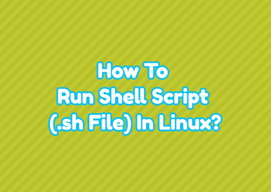 How To Run Shell Script (.sh File) In Linux? LinuxTect