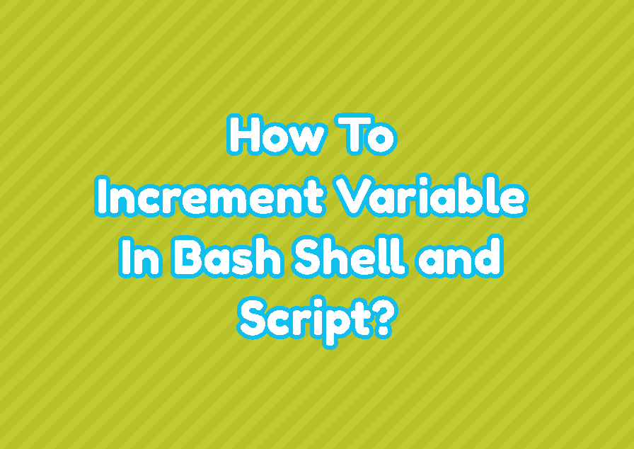 How To Increment Variable In Bash Shell and Script? LinuxTect