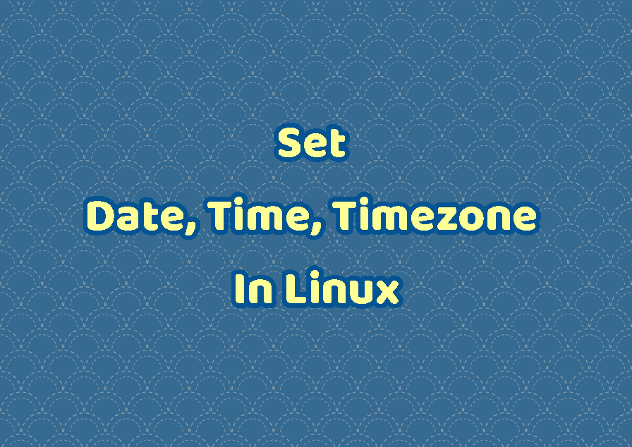 Set Date, Time, and Timezone In Linux LinuxTect
