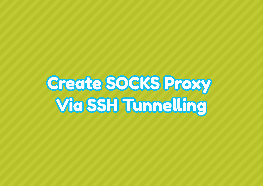 Create SOCKS Proxy Via SSH Tunnelling LinuxTect