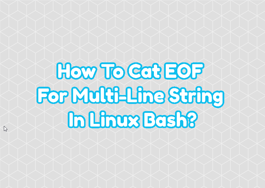 How To Cat EOF For MultiLine String In Linux Bash? LinuxTect