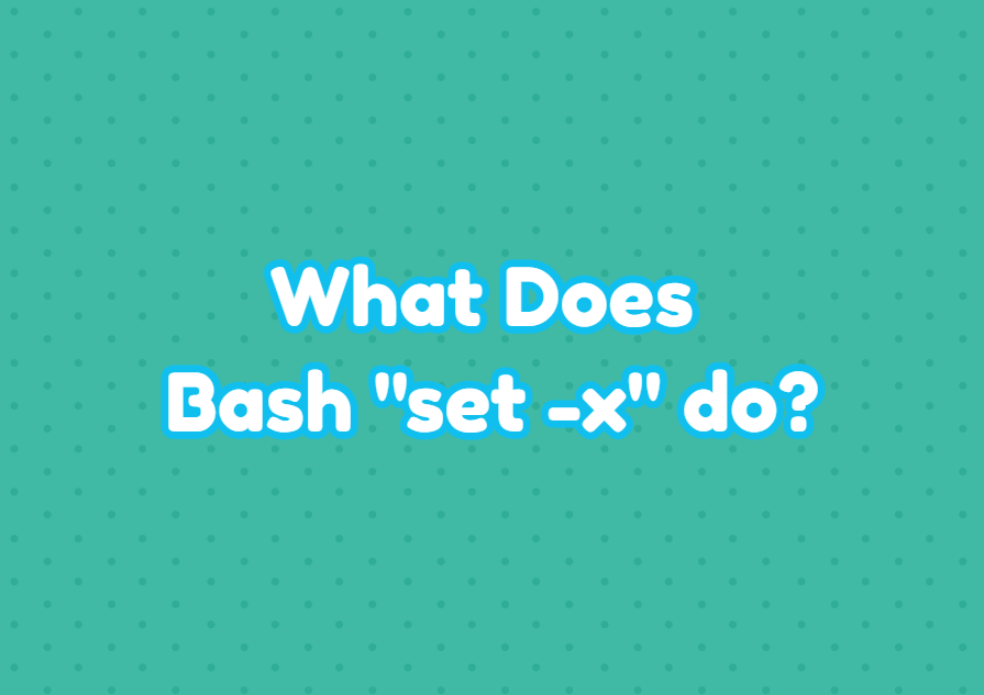 What Does Bash “set x” do? LinuxTect