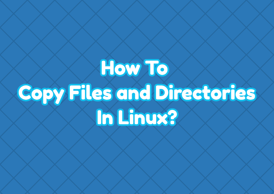 How To Copy Files and Directories In Linux? LinuxTect