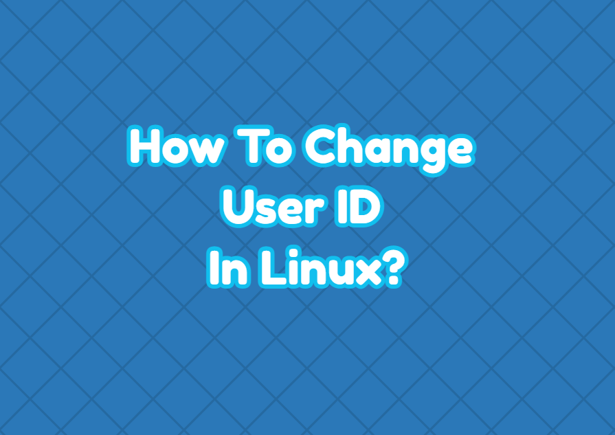 How To Change User ID (uid) In Linux? LinuxTect