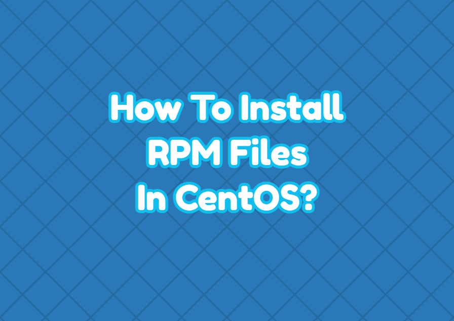 How To Install RPM Files In CentOS? LinuxTect