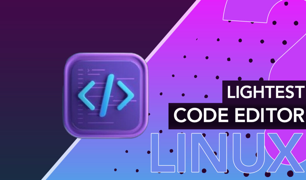What is the lightest code editor Linux? LinuxWays