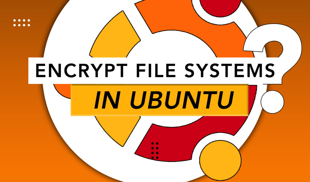 How to Encrypt File System in Ubuntu? LinuxWays