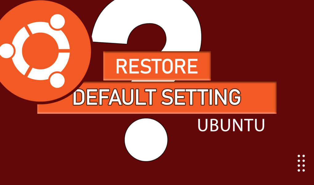 Restore the Default Setting of your Ubuntu Operating System using