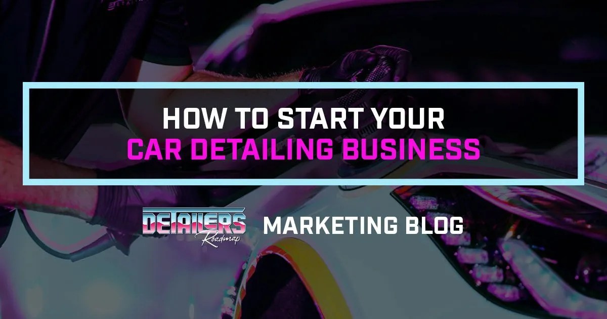 Starting Your Own Car Detailing Business Detailers Roadmap