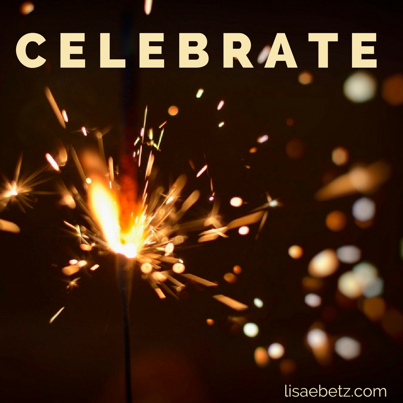 Find Reasons to Celebrate. Lisa E Betz