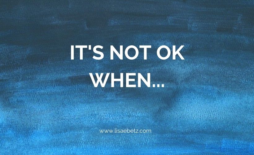 It’s Not OK When… Lisa E Betz