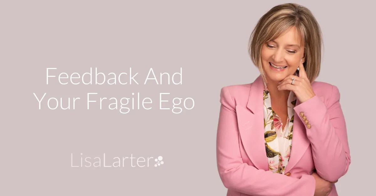 Feedback And Your Fragile Ego Ask Lisa Larter