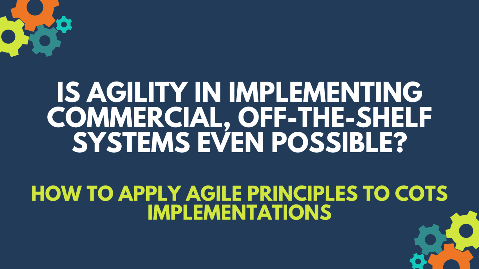 Is Agility in implementing Commercial, OfftheShelf Systems Even