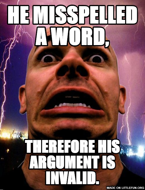 LittleFun Memeo He Misspelled a Word,, Therefore his argument is