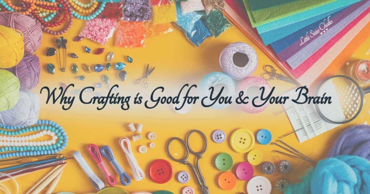 The Benefits of Crafting Why Crafting is Good for You & Your Brain