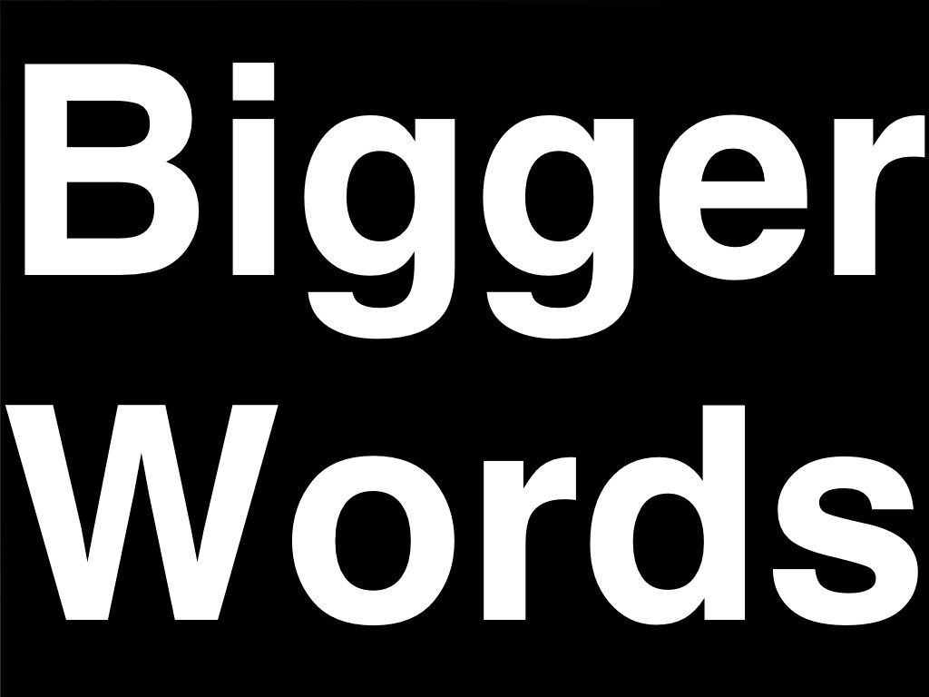 Bigger Words display Bigger Words, making text as large as… Flickr