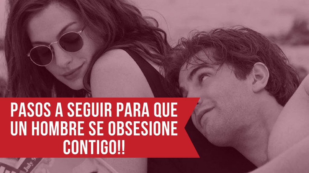 Pasos A Seguir Para Que Un Hombre Se Obsesione Contigo Flickr