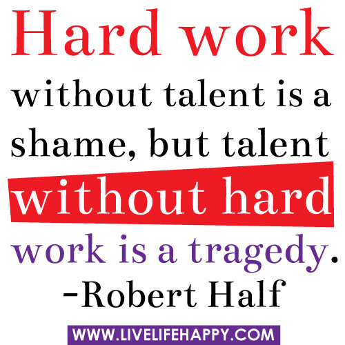 "Hard work without talent is a shame, but talent without h… Flickr