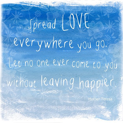 Spread love everywhere you go... quote mothertheresa pa