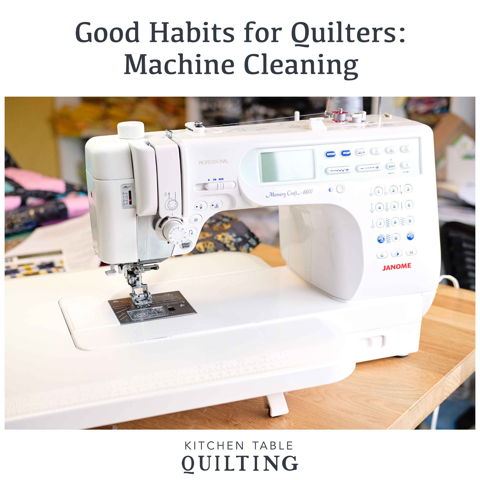 Good Habits for Quilters Machine Cleaning Kitchen Table Quilting