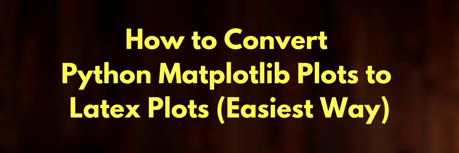 How to Convert Python Matplotlib Plots to Latex Plots (Easiest Way) for