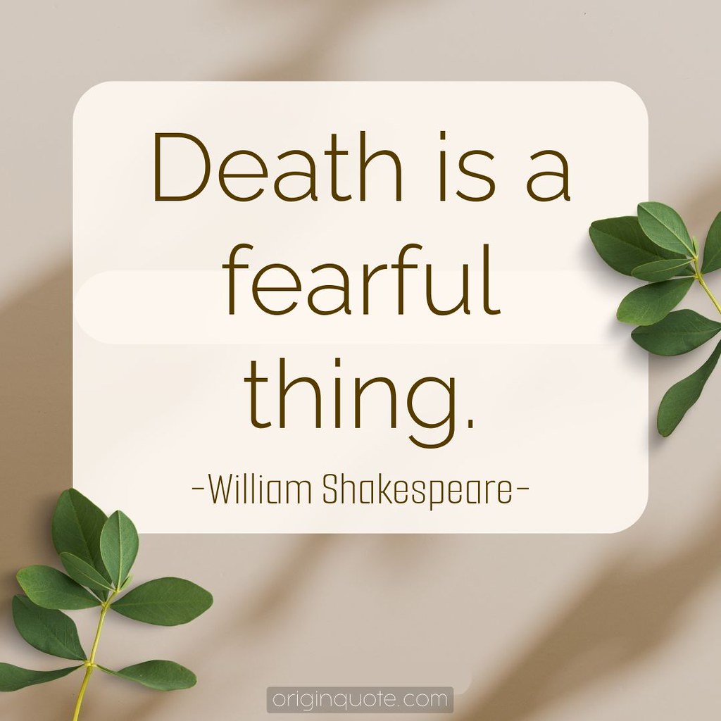 Full images for quotes Death is a fearful thing.... Flickr