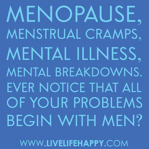 "MENopause, MENstrual cramps, MENtal illness, MENtal break… Flickr