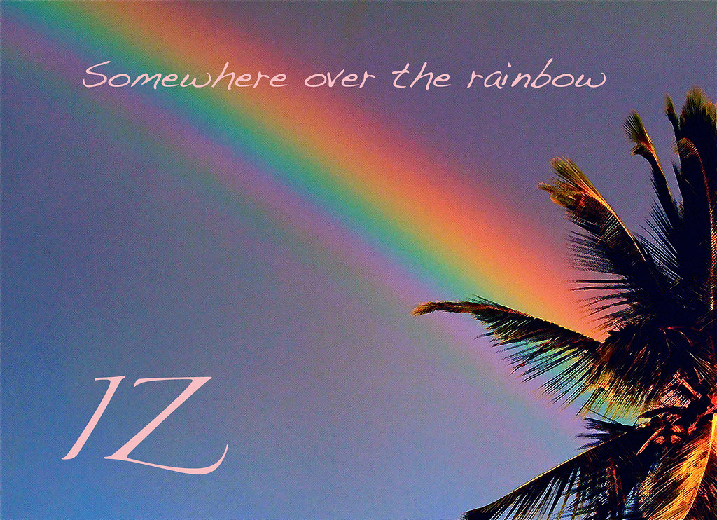 Somewhere Over The Rainbow IZ Somewhere over the rainbow… Flickr
