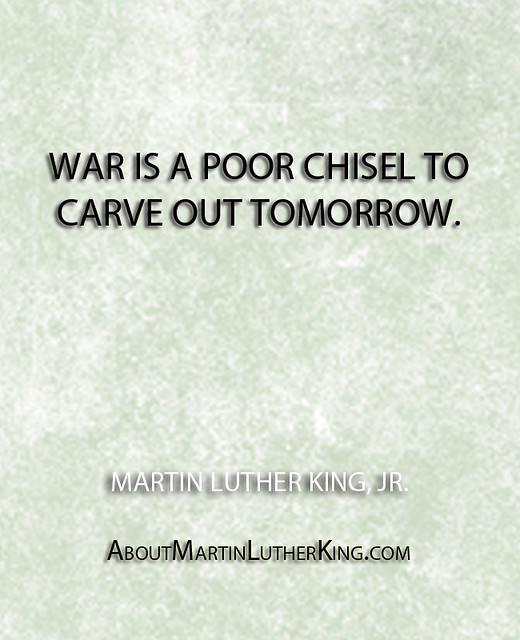 "War is a poor chisel to carve out tomorrow." Martin Lut… Flickr