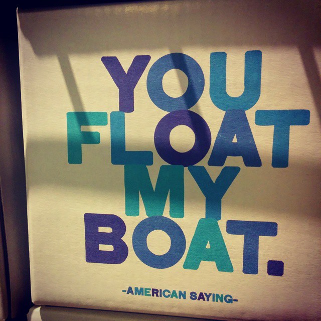 YOU FLOAT MY BOAT And you sink it after. QuoteofTheDay A… Flickr