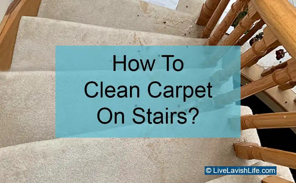 How to Clean Carpet on Stairs (By Hand or with Machine)? Live Lavish Life