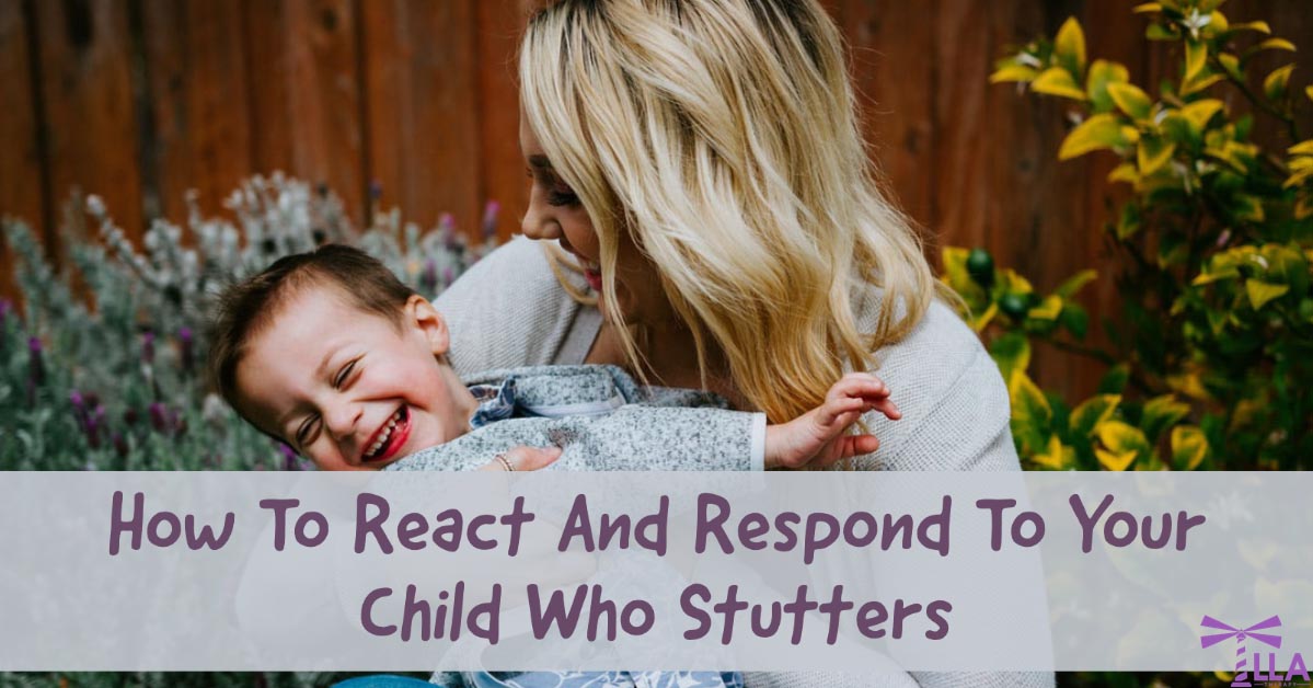 How to react and respond to your child who stutters LLA Therapy