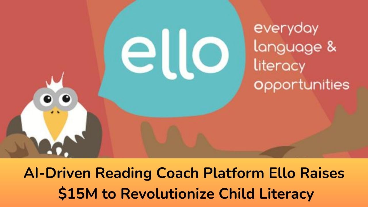 AIDriven Reading Coach Platform Ello Raises 15M to Revolutionize