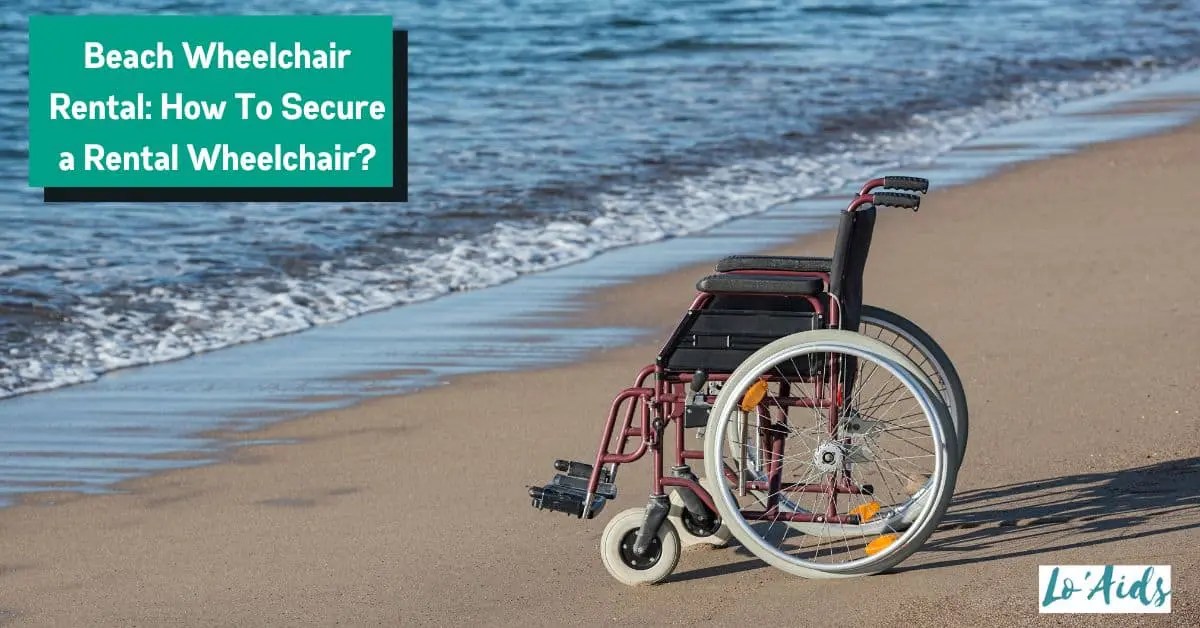 Beach Wheelchair Rental How To Secure & Factors To Consider