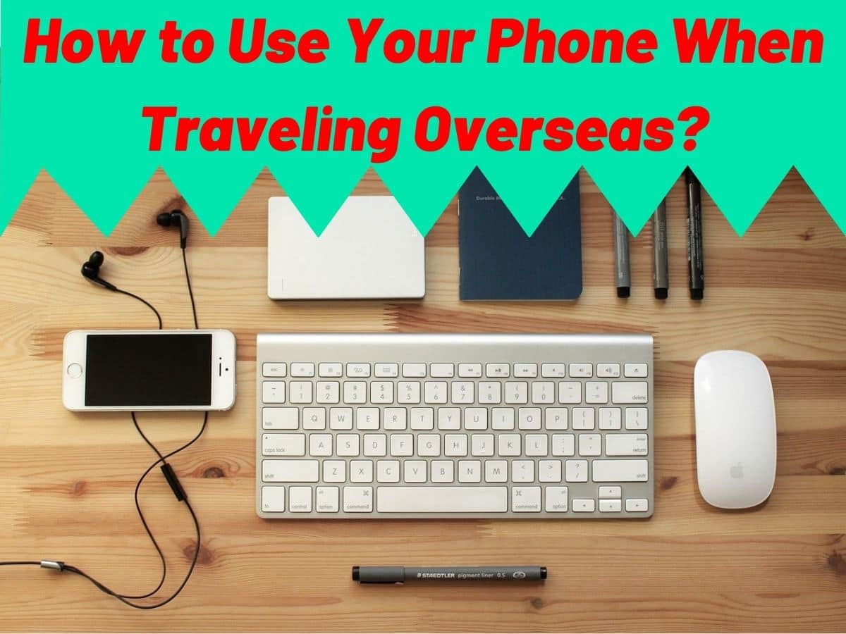 How to Use Your Phone When Traveling Overseas?