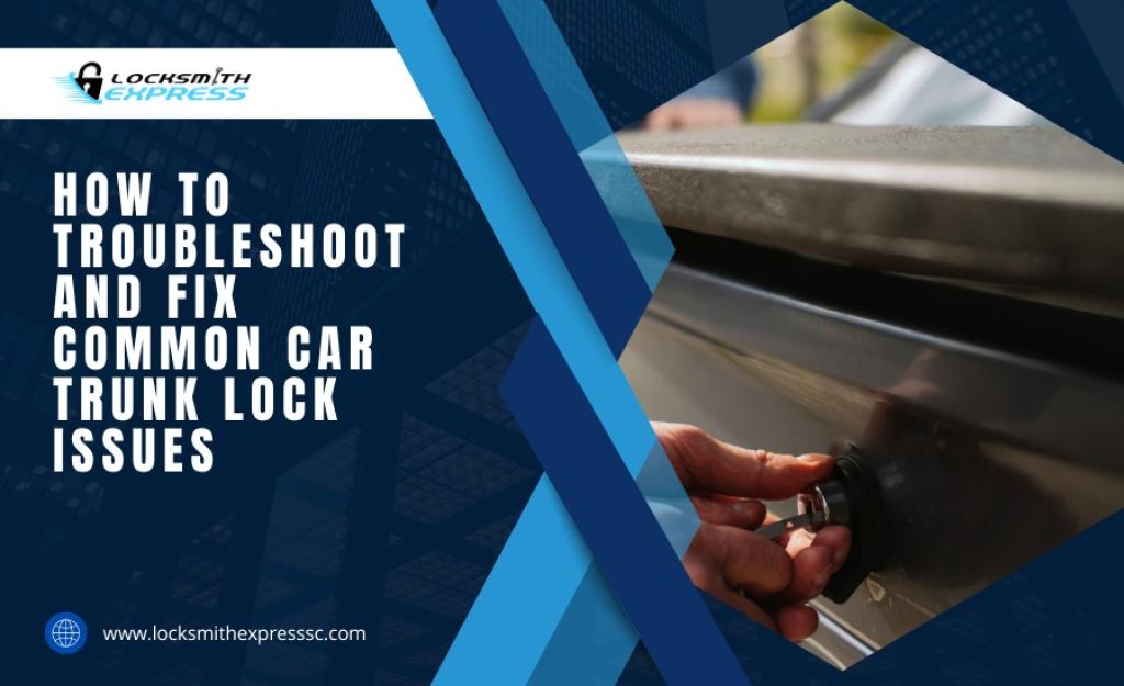 Expert Car Trunk Lock Repair Guide by Locksmith Express