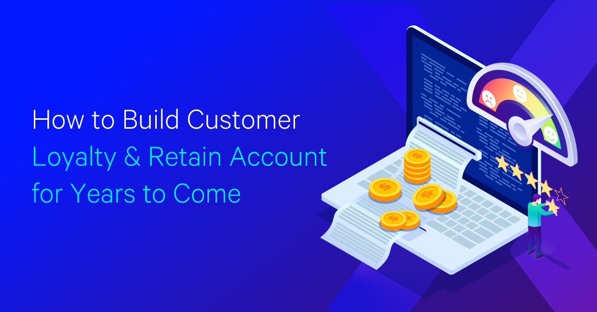 How to Build Customer Loyalty & Retain Accounts for Years to Come Loganix
