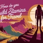 How Do You Build Stamina For Travel