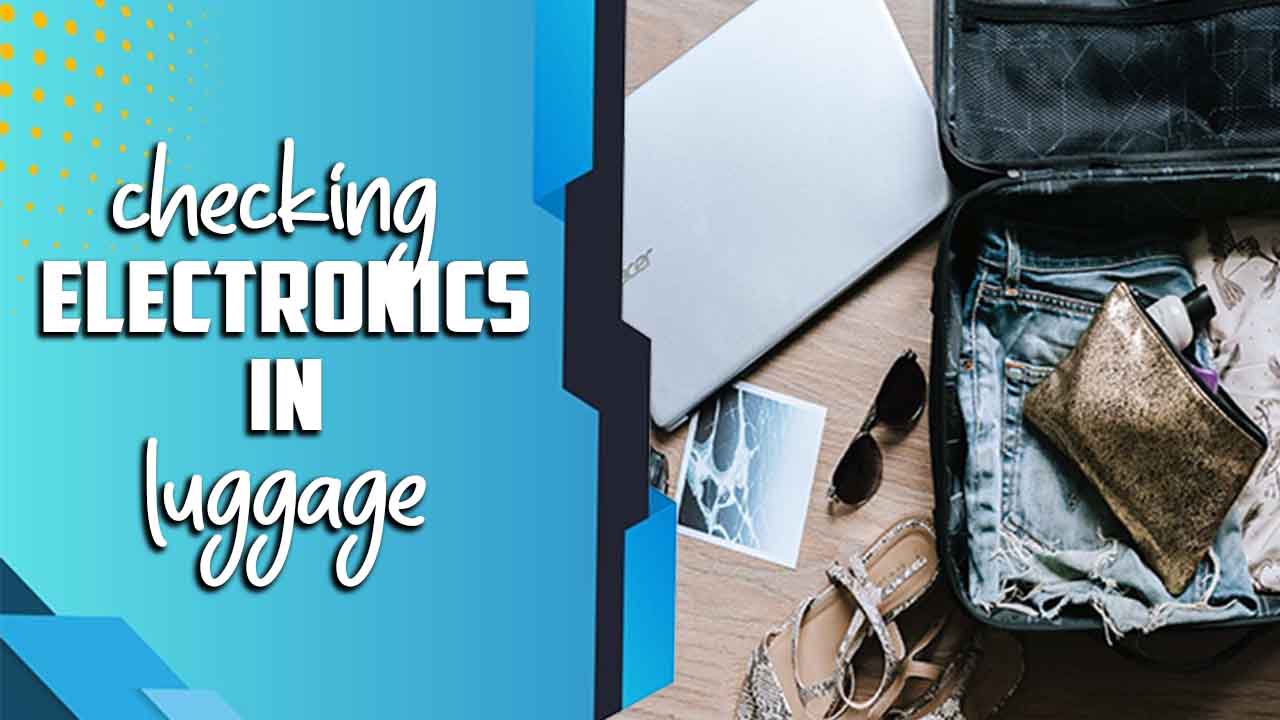 Checking Electronics In Luggage Safeguarding Electronics