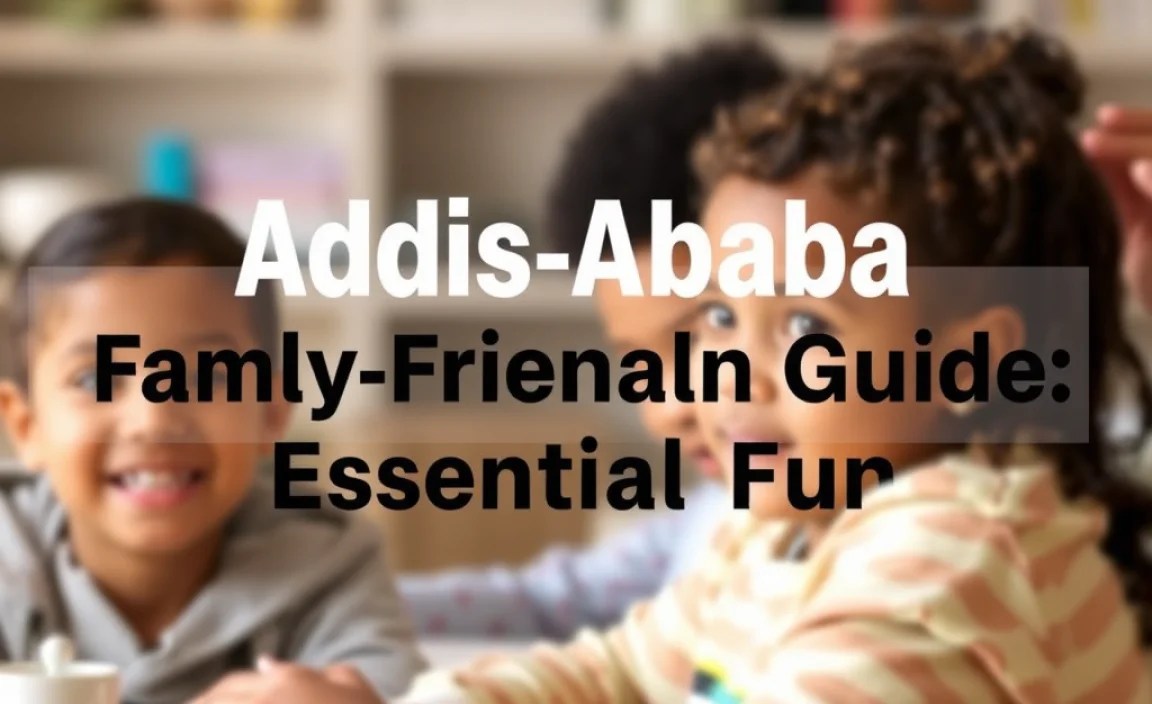 Addis Ababa Family-Friendly Guide: Essential Fun