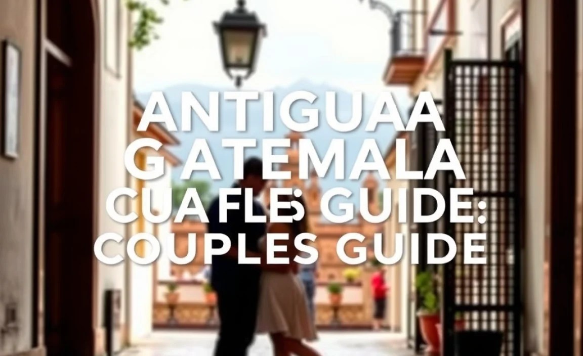 Antigua Guatemala Couples Guide: Essential Romantic Escapes