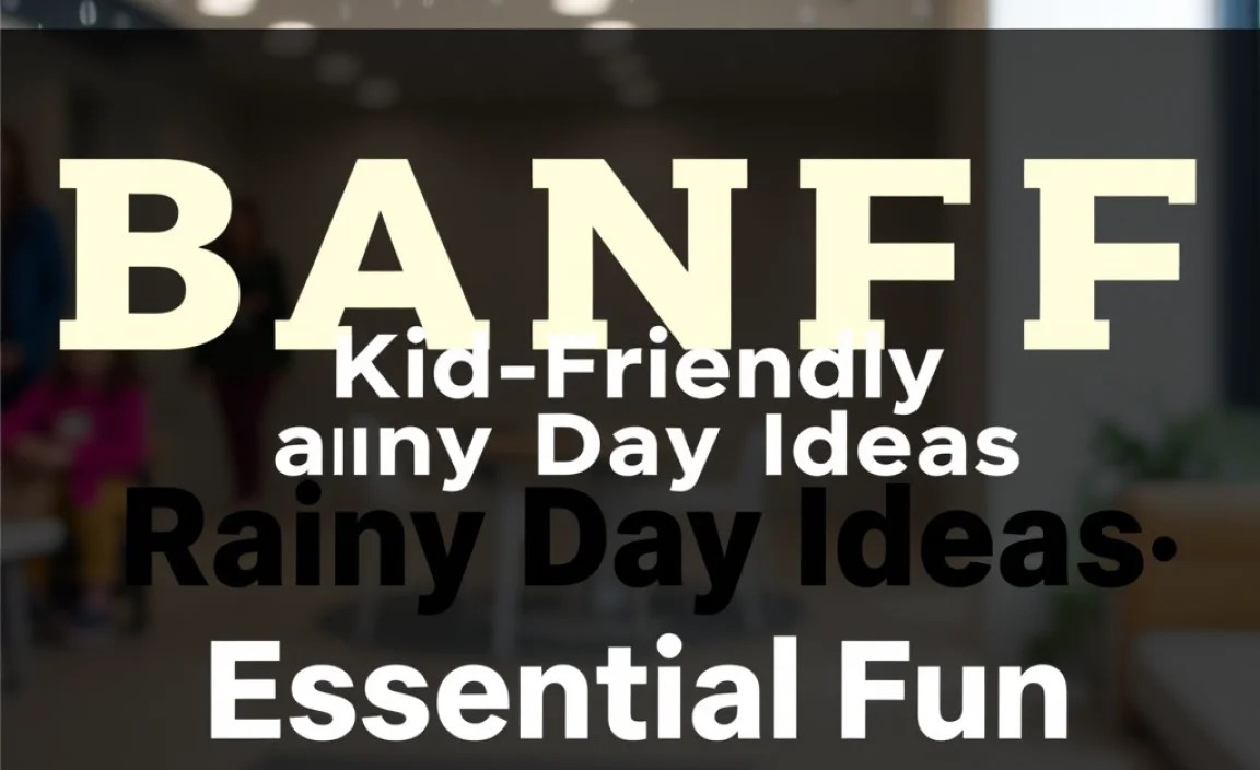 Banff Kid-Friendly Rainy Day Ideas: Essential Fun