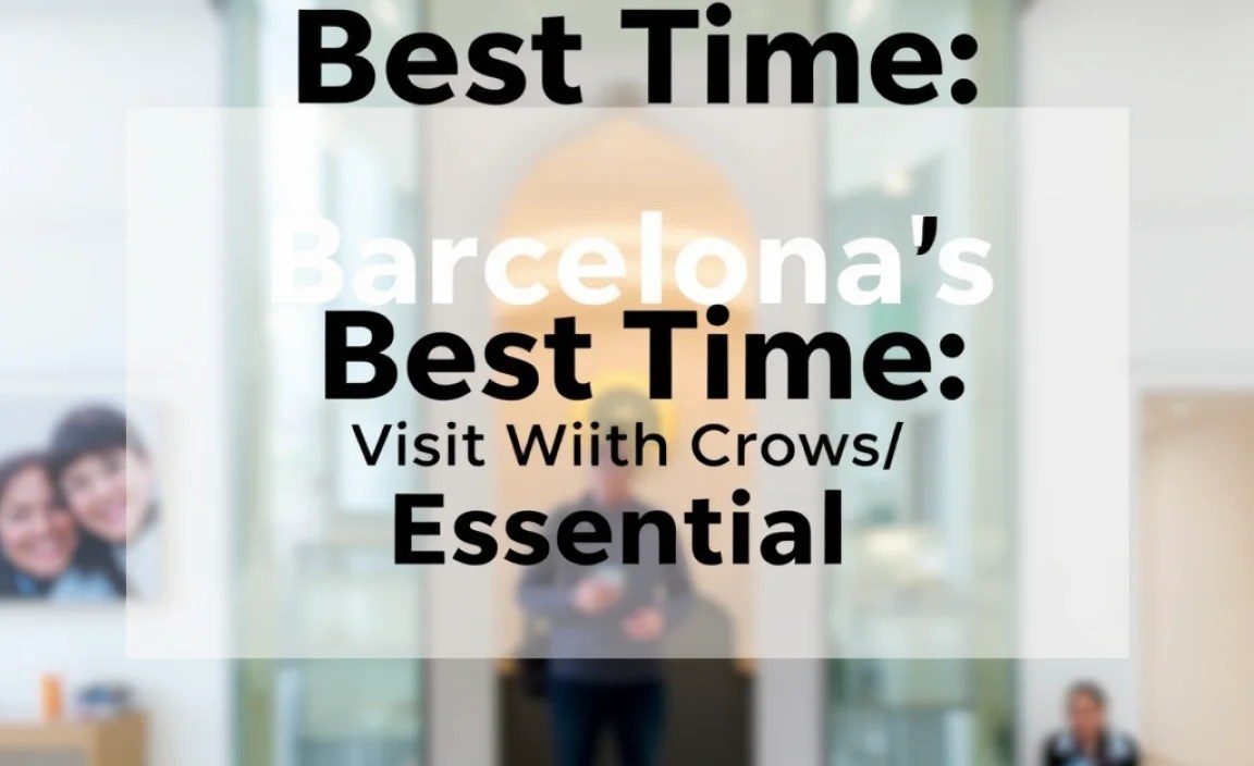Barcelona’s Best Time: Visit Without Crowds – Essential