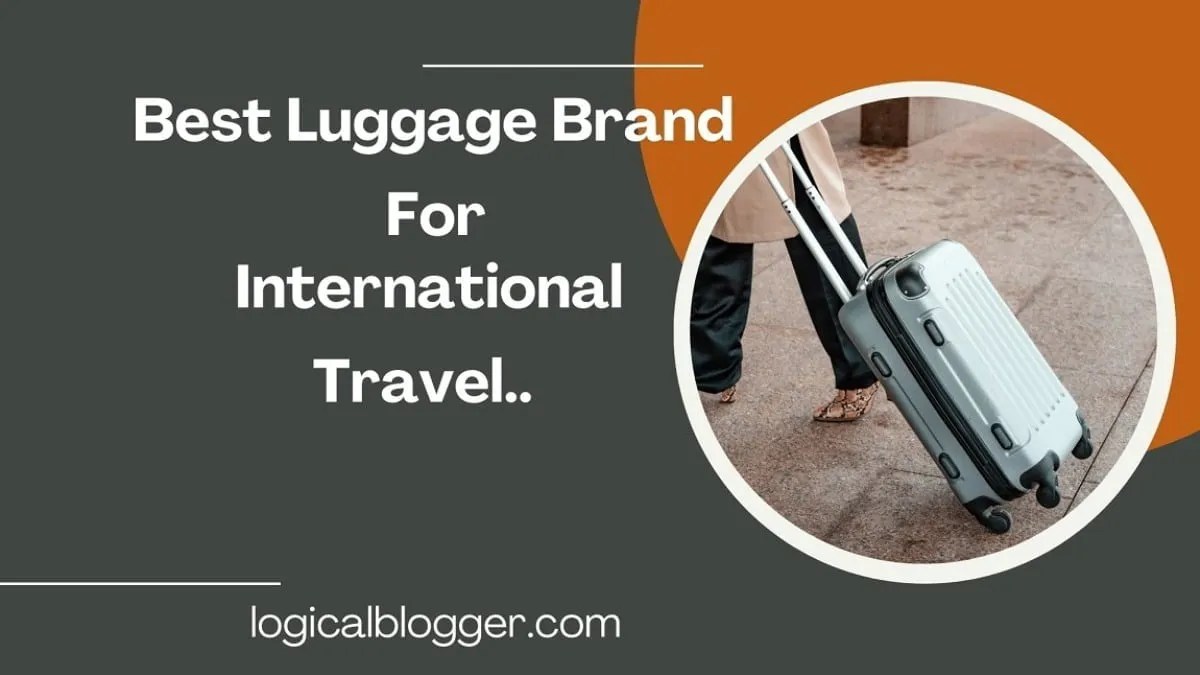 How To Choose A Best Luggage Brand For International Travel? Logical