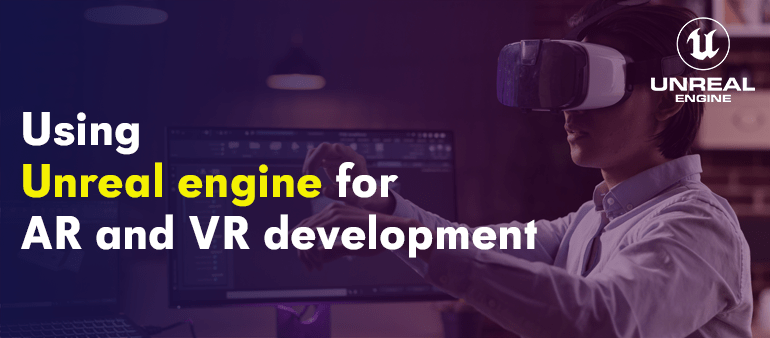 Using Unreal Engine for AR VR Development