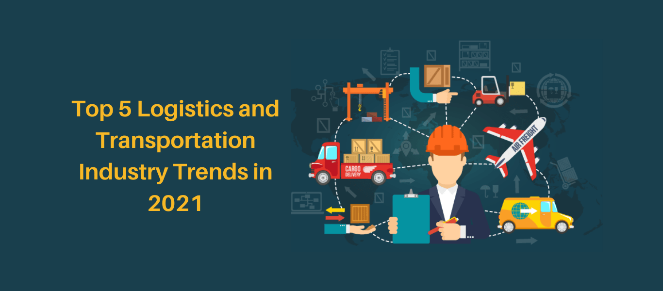 Top 5 Transportation and Logistics Industry Trends in 2021 LogixGRID