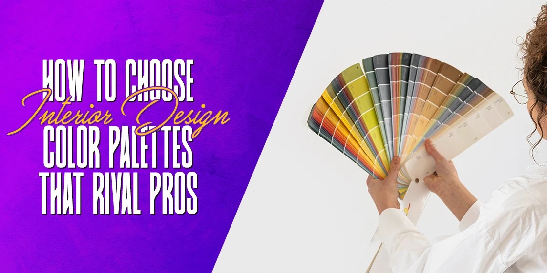 How to Choose Interior Design Color Palettes that Rival Pros