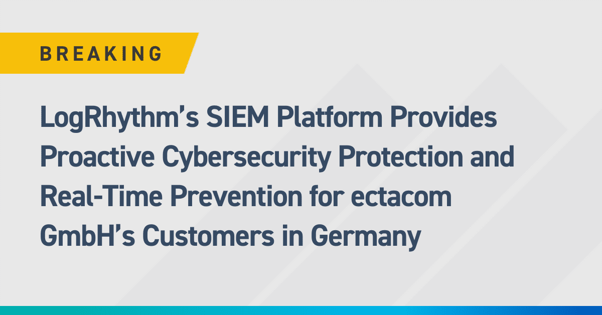 LogRhythm’s SIEM Platform Provides Proactive Cybersecurity Protection