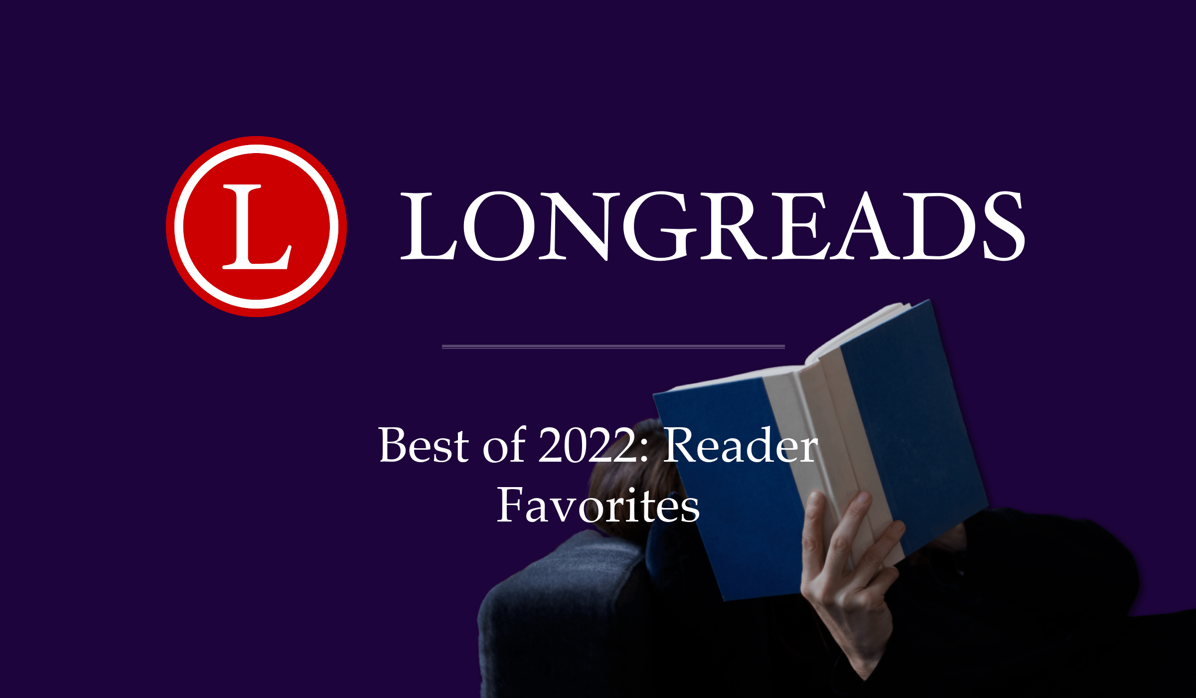 Best of 2022 Reader Favorites Longreads